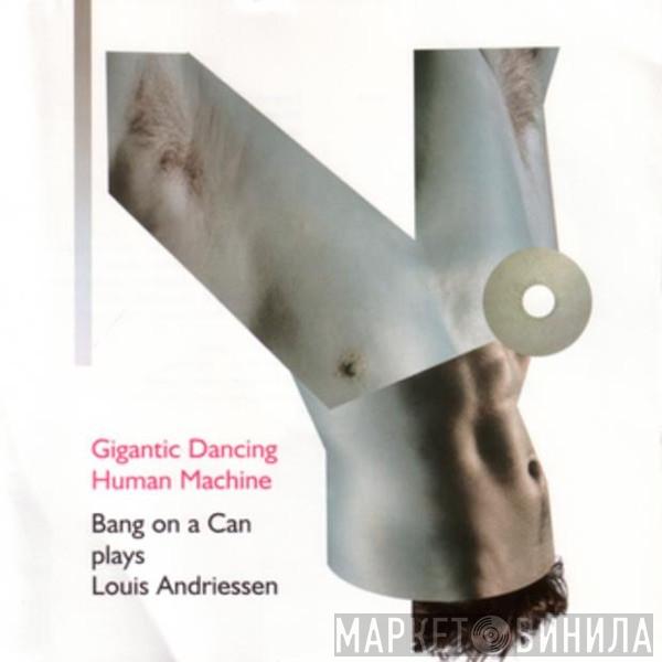 Plays Bang On A Can  Louis Andriessen  - Gigantic Dancing Human Machine