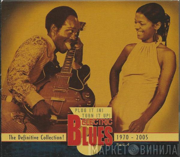  - Plug It In! Turn It Up! (Electric Blues - The Definitive Collection! Part 4: 1970-2005)