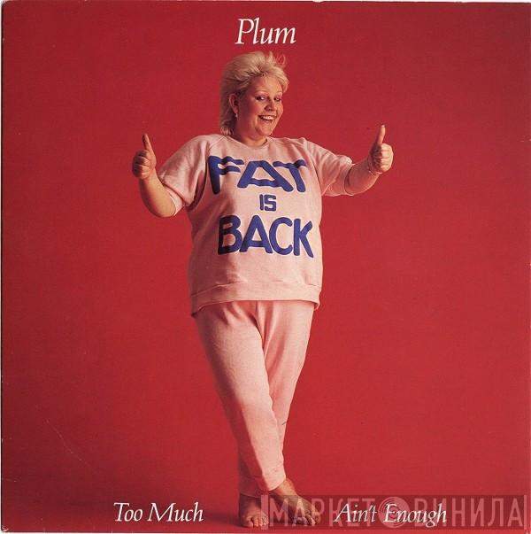 Plum  - Too Much Ain't Enough