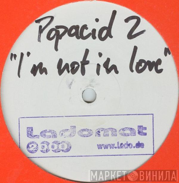 Popacid - I'm Not In Love
