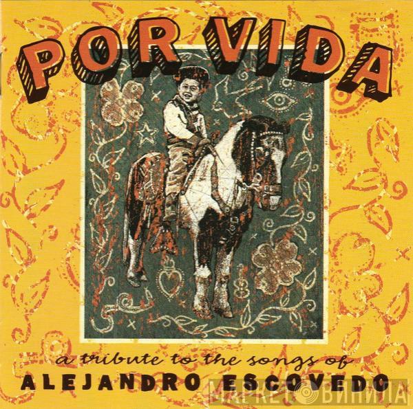  - Por Vida: A Tribute To The Songs Of Alejandro Escovedo