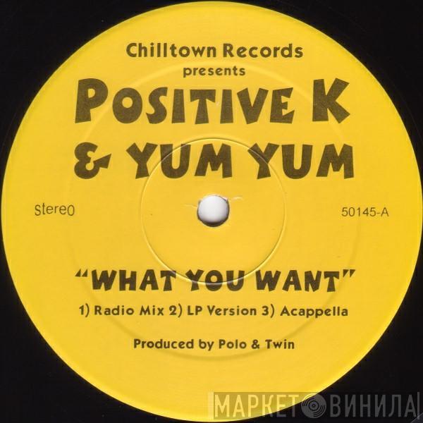 Positive K, Yum Yum  - What You Want