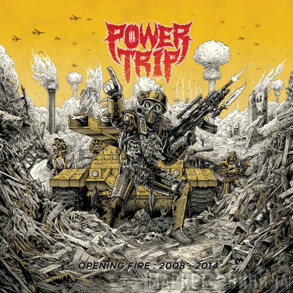 Power Trip  -  Opening Fire: 2008-2014