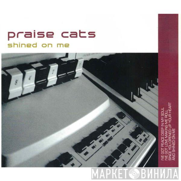 Praise Cats  - Shined On Me