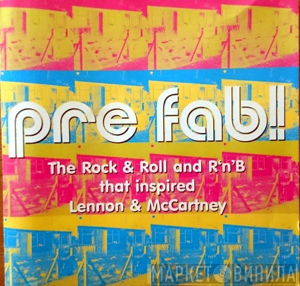  - Pre Fab! The Rock & Roll And R'n'B That Inspired Lennon & McCartney