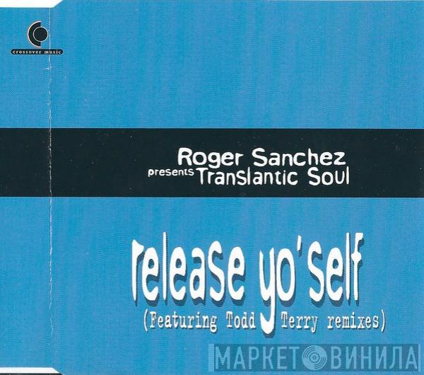 Presents Roger Sanchez  Transatlantic Soul  - Release Yo'self (Todd Terry Remixes)