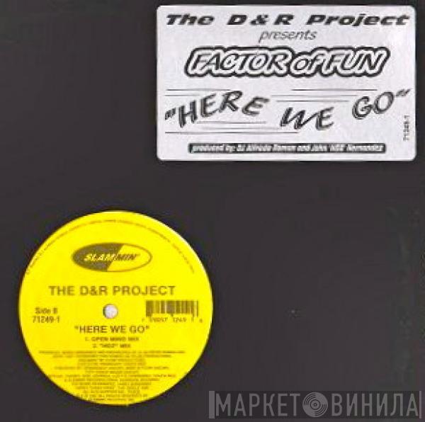 Presents The D & R Project  The Factor Of Fun - Here We Go