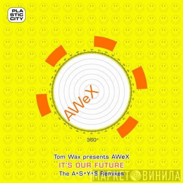 Presents Tom Wax  AWeX  - It's Our Future (The A*S*Y*S Remixes)