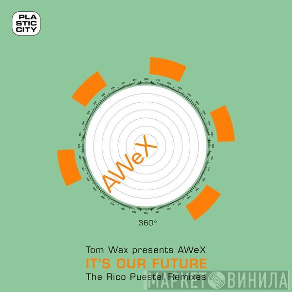 Presents Tom Wax  AWeX  - It's Our Future (The Rico Puestel Remixes)