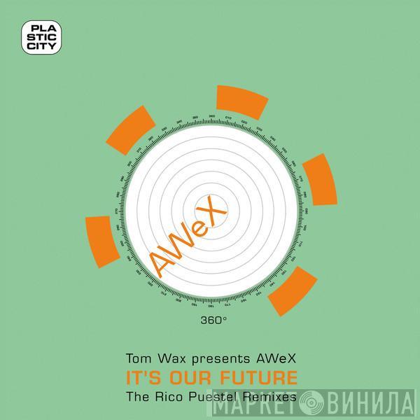 Presents Tom Wax  AWeX  - It's Our Future (The Rico Puestel Remixes)