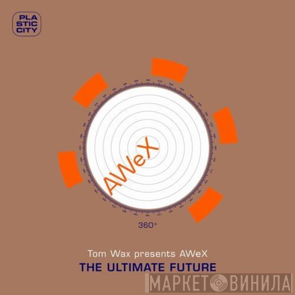 Presents Tom Wax  AWeX  - The Ultimate Future