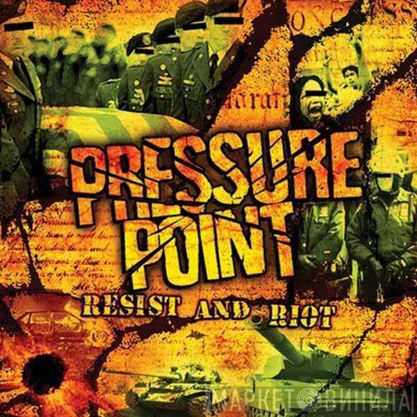 Pressure Point  - Resist And Riot