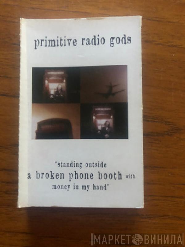  Primitive Radio Gods  - Standing Outside A Broken Phone Booth With Money In My Hand