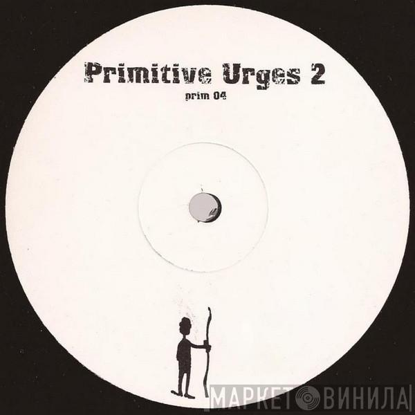  - Primitive Urges 2