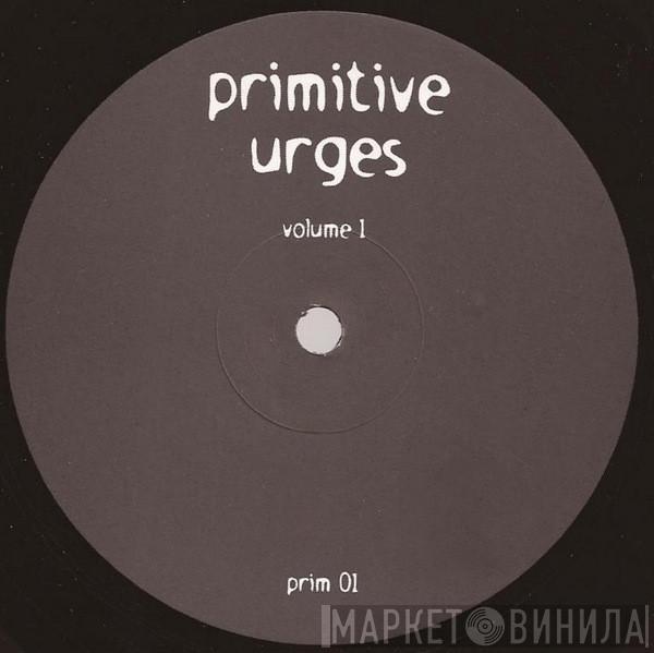  - Primitive Urges Volume 1