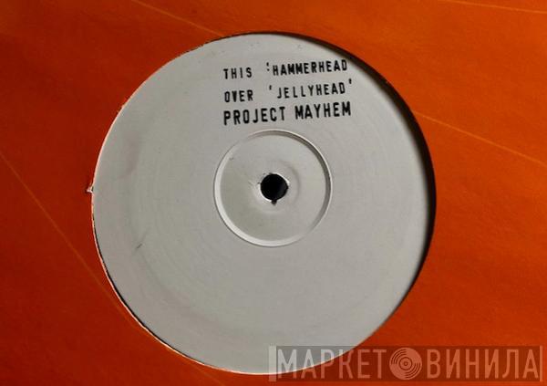 Project Mayhem - Hammerhead / Jellyhead