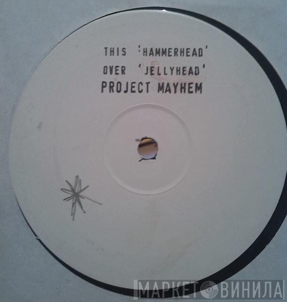 Project Mayhem - Hammerhead / Jellyhead