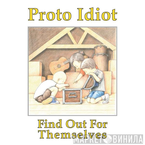 Proto Idiot - Find Out For Themselves