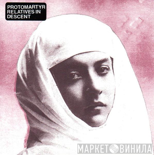 Protomartyr  - Relatives In Descent