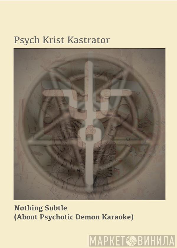 Psych Krist Kastrator - Nothing Subtle (About Psychotic Demon Karaoke)
