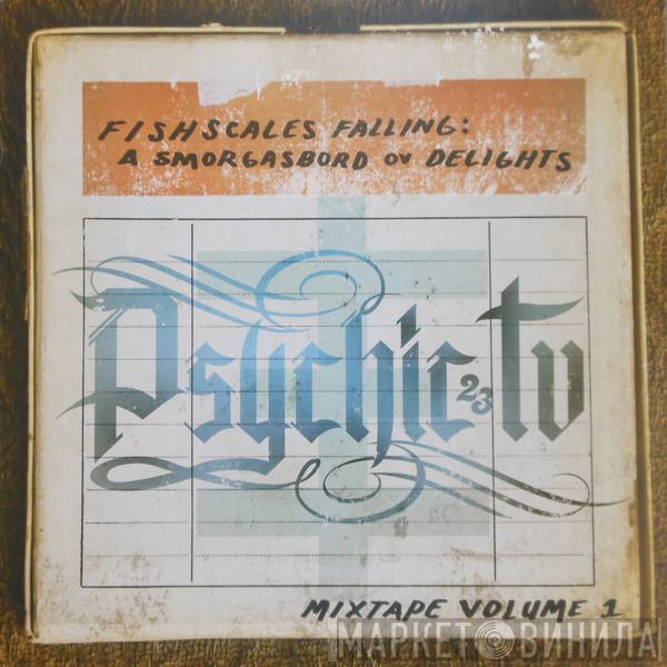 Psychic TV - Fishscales Falling: A Smorgasbord Ov Delights - Mixtape Volume 1