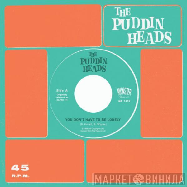  Puddin' Heads  - You Don't Have To Be Lonely / Now You Say We're Through