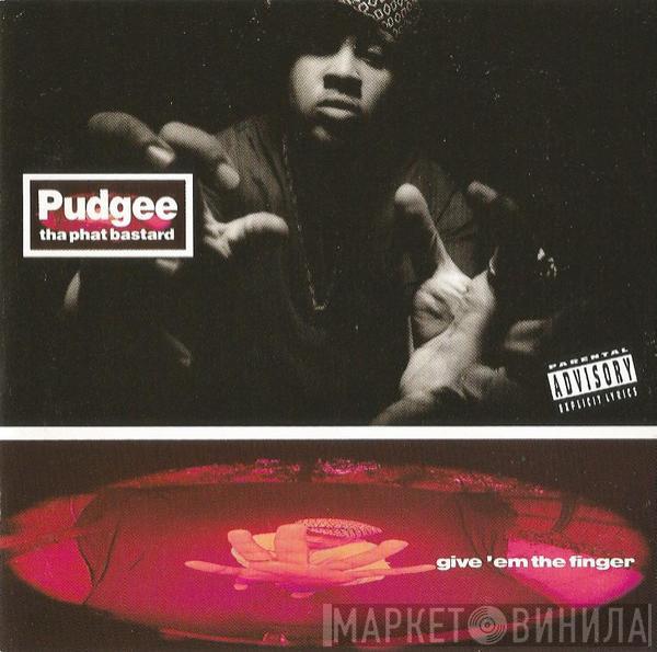 Pudgee Tha Phat Bastard - Give 'Em The Finger