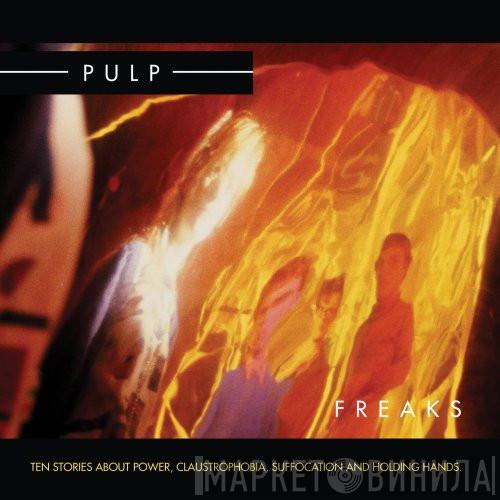  Pulp  - Freaks. Ten Stories About Power, Claustrophobia, Suffocation And Holding Hands