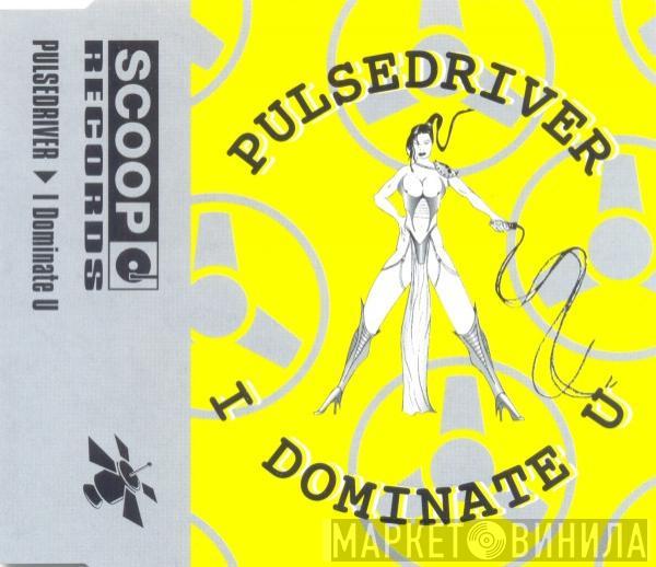  Pulsedriver  - I Dominate U