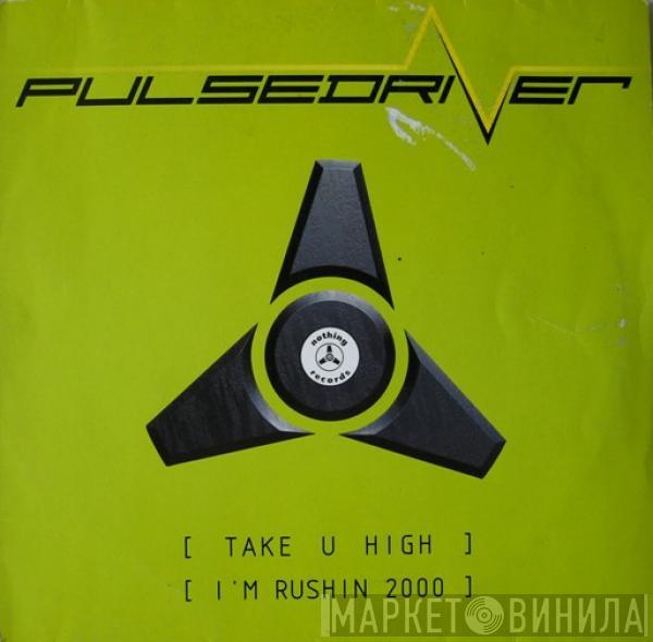 Pulsedriver - Take U High / I'm Rushin 2000