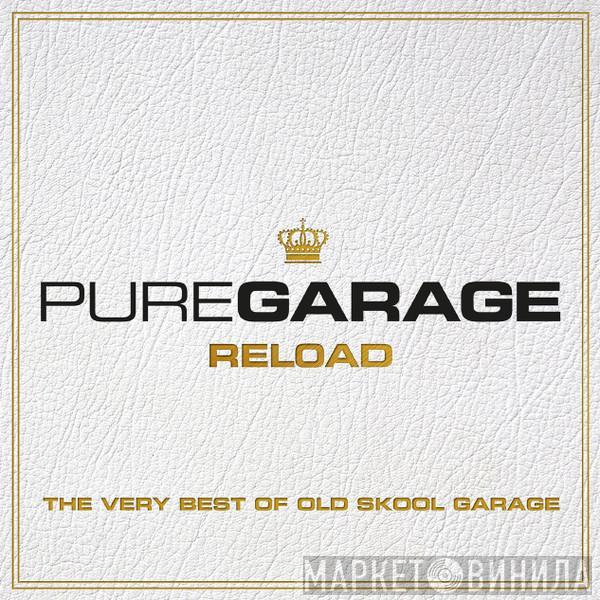  - Pure Garage Reload (The Very Best Of Old Skool Garage)