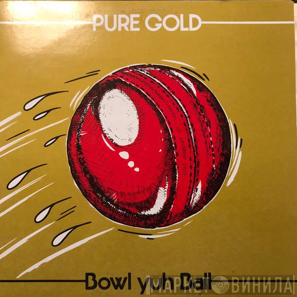 Pure Gold , Lana Kirton - Bowl Yuh Ball