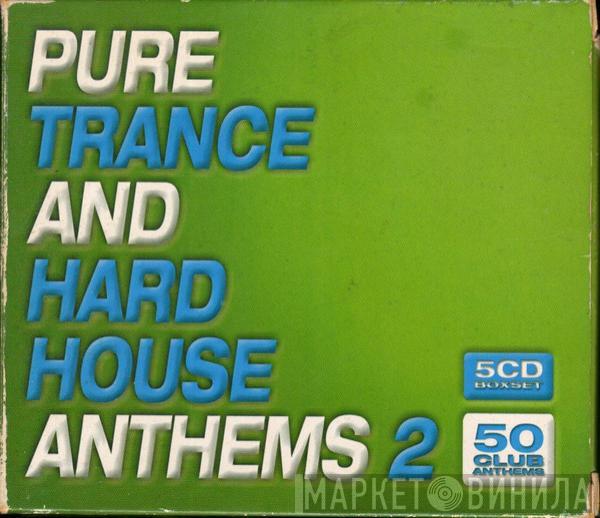  - Pure Trance And Hard House Anthems 2