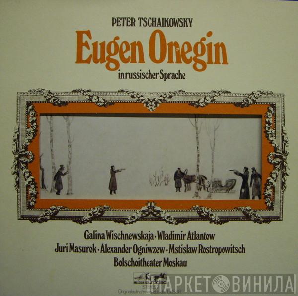 , Pyotr Ilyich Tchaikovsky • Galina Vishnevskaya , Vladimir Atlantov • Yuri Mazurok • Aleksander Ognivtsev , Mstislav Rostropovich  Bolshoi Theatre Orchestra  - Eugen Onegin  In Russischer Sprache