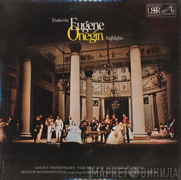 , Pyotr Ilyich Tchaikovsky Conducting The Mstislav Rostropovich & Bolshoi Theatre Orchestra  Chorus Of The Bolshoi Theatre  - Eugene Onegin Highlights