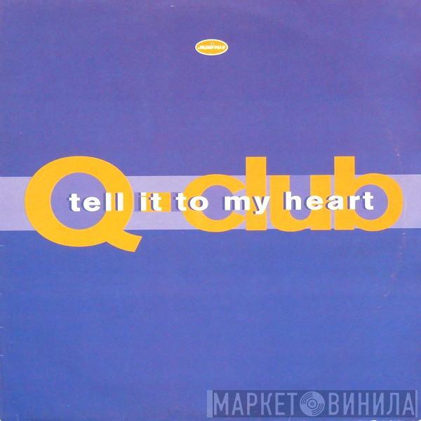 Q-Club - Tell It To My Heart