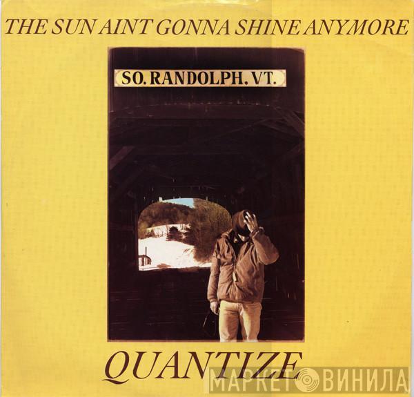 Quantize - The Sun Aint Gonna Shine Anymore