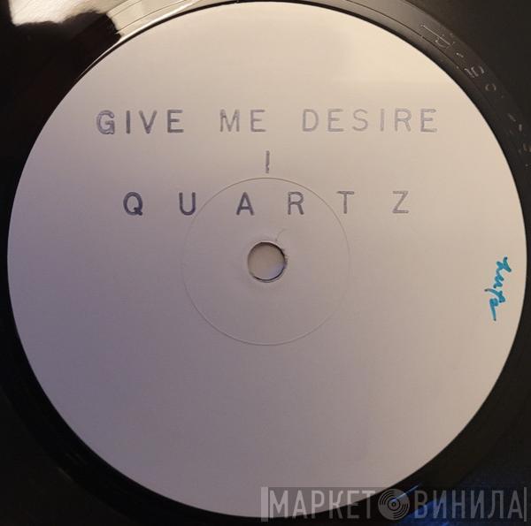 Quartz  - Give Me Desire