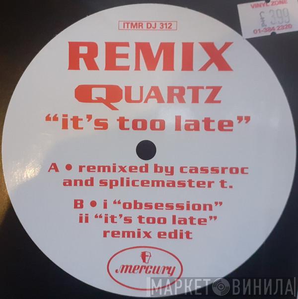 Quartz  - It's Too Late