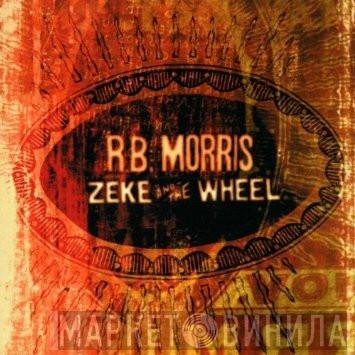R. B. Morris - Zeke And The Wheel