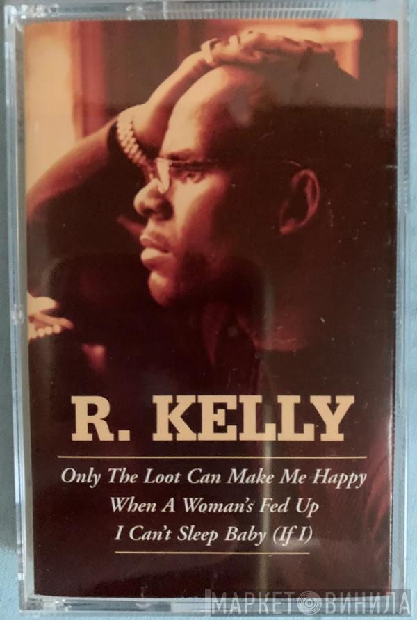 R. Kelly - Only The Loot Can Make Me Happy / When A Woman's Fed Up / I Can't Sleep Baby (If I)