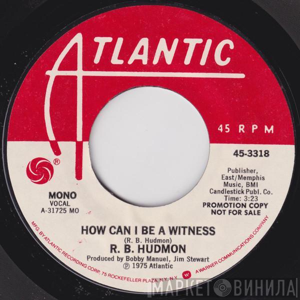 R.B. Hudmon - How Can I Be A Witness