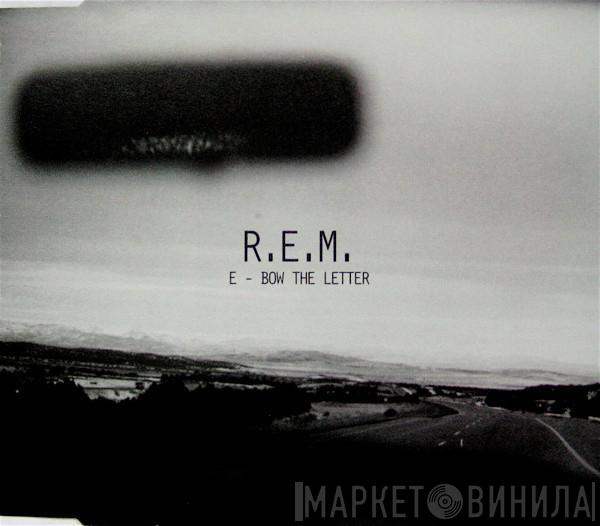 R.E.M. - E - Bow The Letter