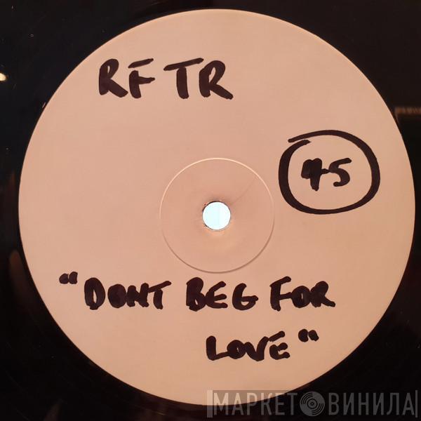  R.F.T.R.  - Don't Beg For Love