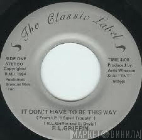 R.L. Griffin - It Don't Have To Be This Way