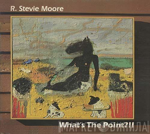 R. Stevie Moore - What's The Point?!!