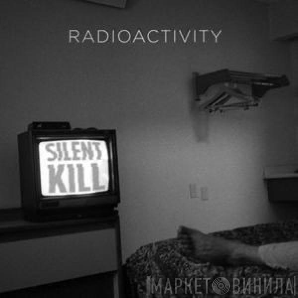  Radioactivity   - Silent Kill