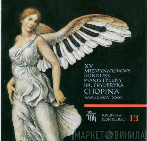 Rafał Blechacz - The XV International Fryderyk Chopin Piano Competition, Competition Chronicle - Vol. 13 / XV Miedzynarodowy Konkurs Pianistyczny Im. Fryderyka Chopina - Kronika Konkursu