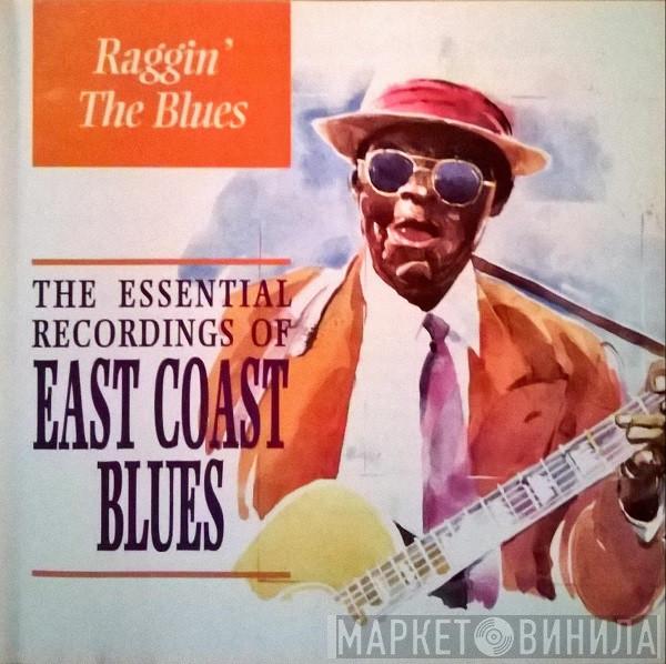  - Raggin' The Blues (The Essential Recordings Of East Coast Blues)