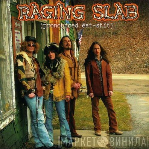  Raging Slab  - (Pronounced Eat-Shit)